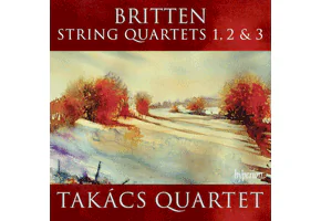 Album Review: Takács Quartet – Britten String Quartets 1, 2 and 3