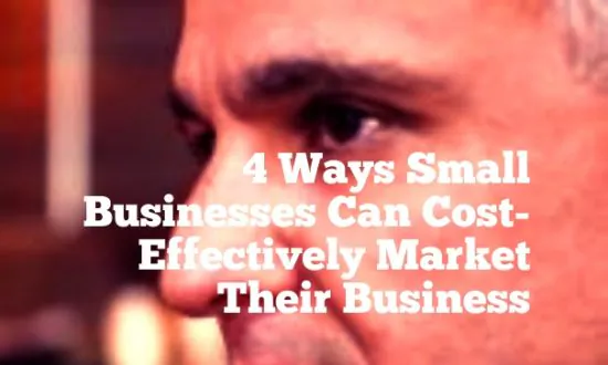 4 Ways Small Businesses Can Cost-Effectively Market Their Business