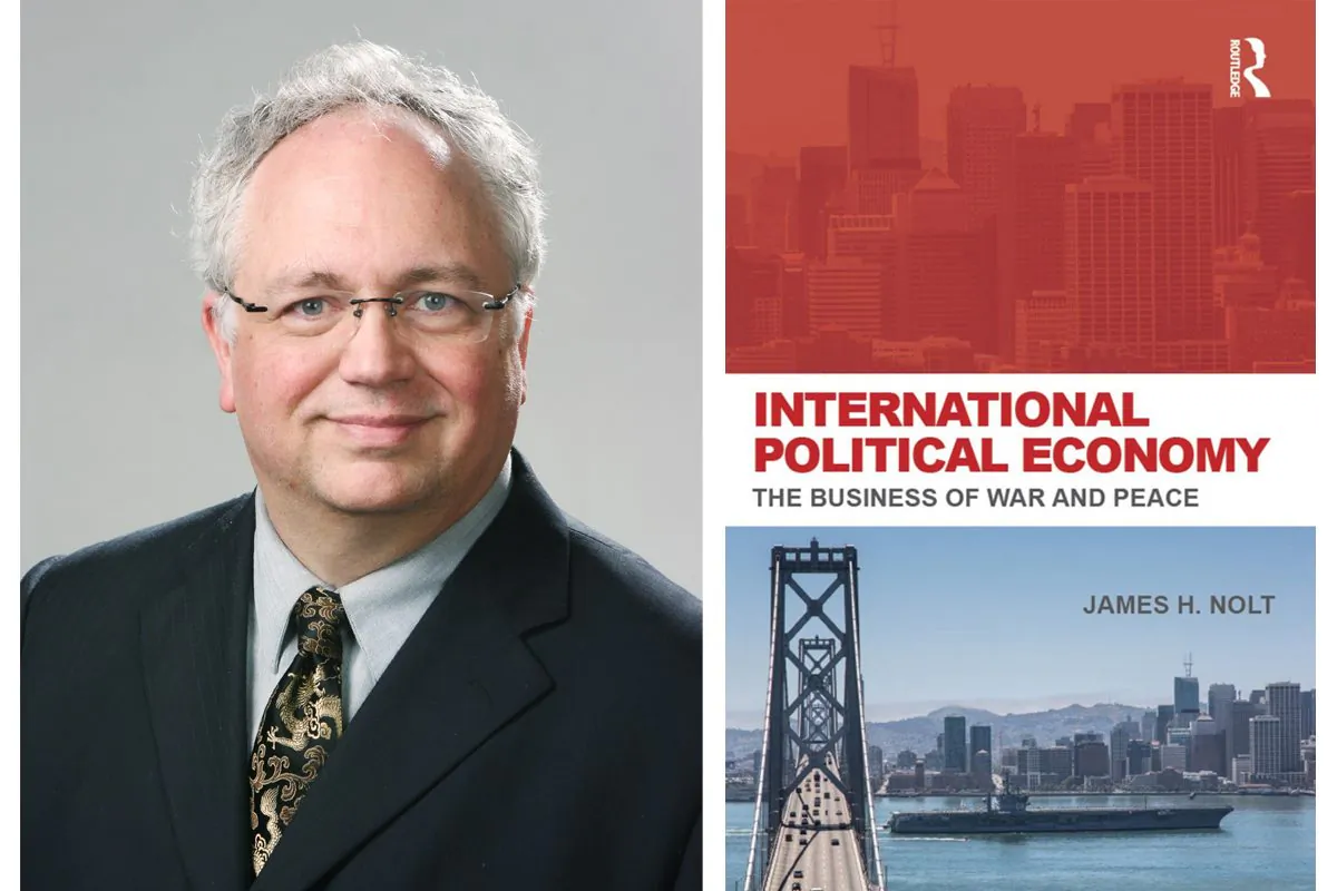 James Nolt, senior fellow at the World Policy Institute. (Courtesy of James Nolt) Cover of Nolt's book "International Political Economy: The Business of War and Peace." (Routledge)