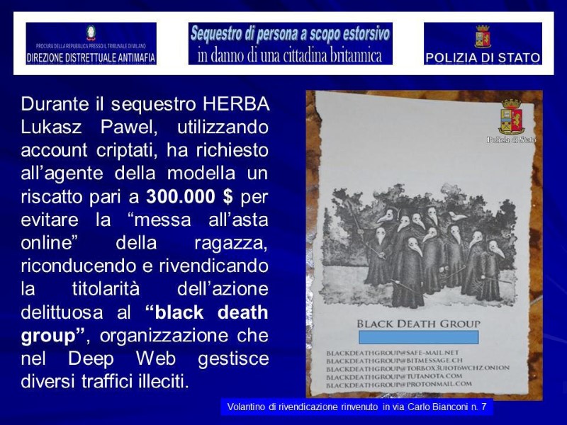 A flyer for the "Black Death Group", which police say was found in a shop used as a pretend photographer's studio in Milan, where a British model was kidnapped, is seen in this August 5, 2017 handout picture provided by the Italian Police in Milan, Italy. The information on left, provided by Italian Police, reads, "During the kidnapping, Herba, using encrypted accounts, asked the model's agent to pay $300,000 to avoid auctioning her online. Herba pretended to be a member of the 'Black Death Group', an organisation of the deep web." Herba refers to arrested suspect Lukasz Pawel Herba.  (Polizia Di Stato/Handout via REUTERS)