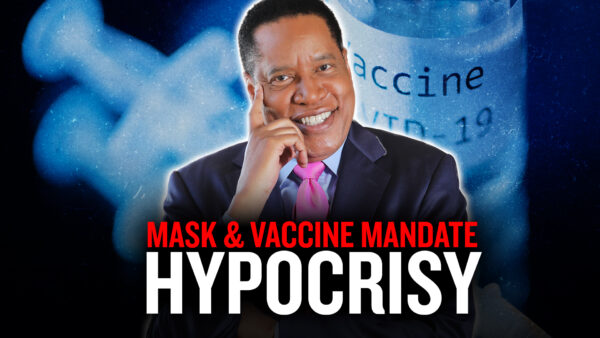 Democrats’ Hypocrisy on Mask and Vaccine Mandates | Larry Elder
