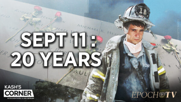 Kash’s Corner: Honoring the Heroes and the Fallen of 9/11; Is America Safer 20 Years On?