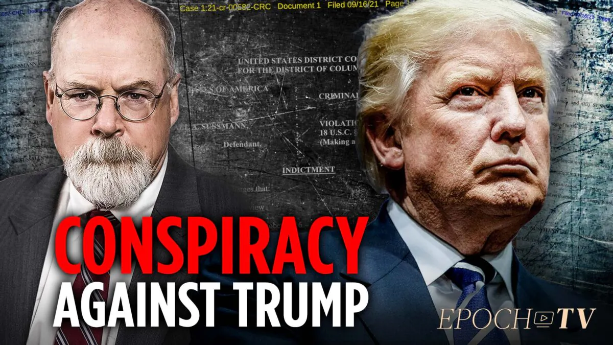 EpochTV Review: Durham Special Counsel Indictment Reveals the Clinton Campaign’s Conspiracy Against Trump