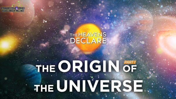 The Heavens Declare (Episode 1): The Origin of the Universe Part 1