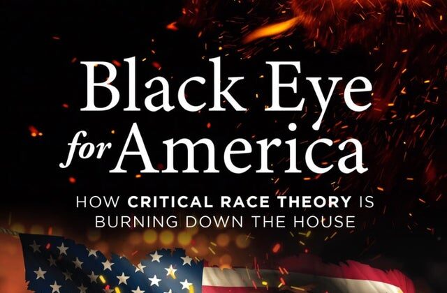 "Black Eye for America: How Critical Race ory Is Burning Down the House" examines how critical race theory is hurting black and white while promoting communist thinking.