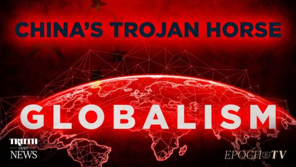 How China Has Been Using Globalism as a Trojan Horse to Advance Its Own Interests | Truth Over News