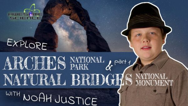 Awesome Science (Episodes 13): Explore Arches National Park & Natural Bridges National Monument Part2