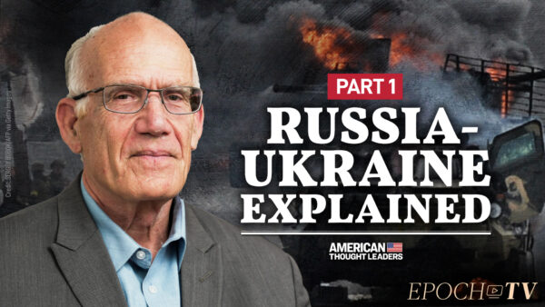 PART 2: Victor Davis Hanson on Russia-Ukraine ‘New World Order,’ Biolabs, and Other War Messaging—Is This a WWIII Moment?