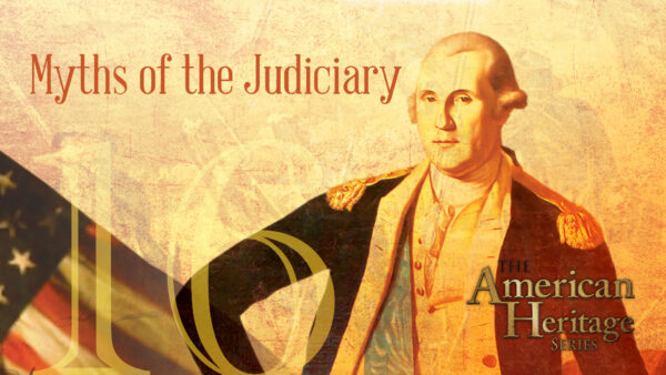 Myths of the Judiciary | The American Heritage Series