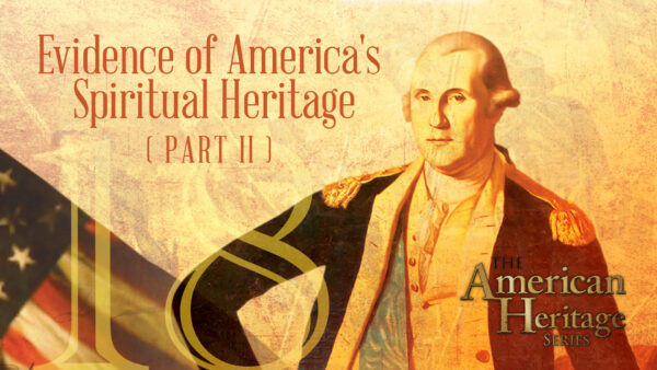 Evidence of America’s Spiritual Heritage Part III | The American Heritage Series