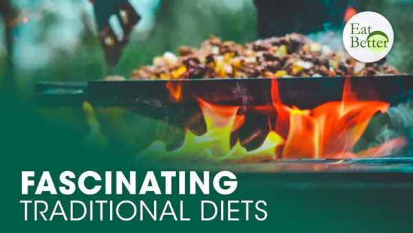 A Fascinating Look into Traditional Diets | Eat Better