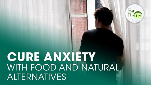How to Cure Anxiety With Food and Natural Alternatives | Eat Better