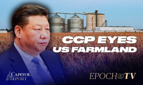 Capitol Report (July 19): CCP Purchasing US Agriculture ‘Alarming’; Bannon Trial Begins