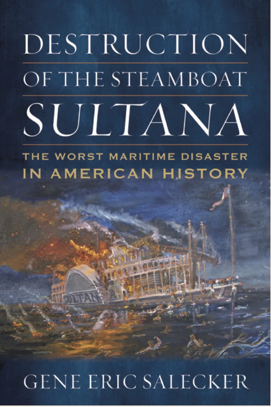 “Destruction of the Steamboat Sultana: The Worst Maritime
Disaster in American History” by Gene Eric Salecker (Naval
Institute Press, 2022).