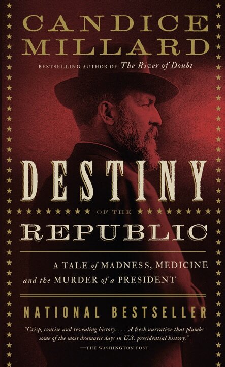“Destiny of the
Republic: A Tale of
Madness, Medicine
and the Murder
of a President” by
Candice Millard
(Doubleday, 2011).