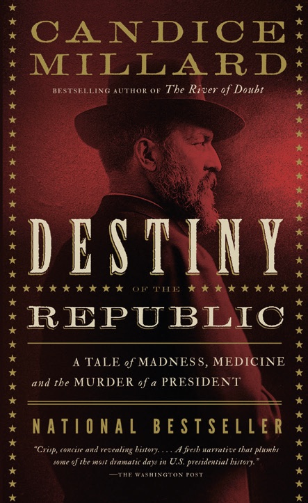 “Destiny of the
Republic: A Tale of
Madness, Medicine
and the Murder
of a President” by
Candice Millard
(Doubleday, 2011).