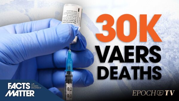 31,696 COVID Vaccine Death Claims Submitted to CDC’s Reporting System Since 2020: Triple All Other Vaccines Combined Over 30 Years | Facts Matter