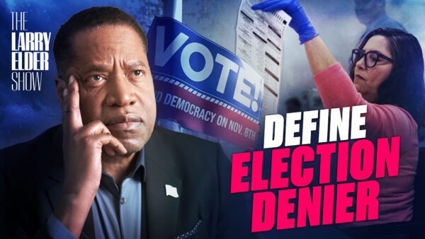 Ep. 82: Let Me Just Say Something About This Term ‘Election Denier’ | The Larry Elder Show