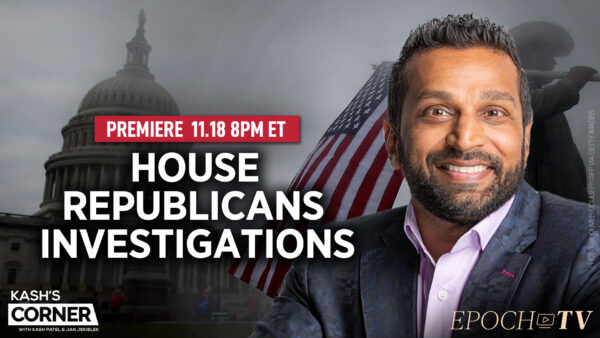 PREMIERING 8 PM ET: Kash Patel Breaks Down Top 3 Investigations House Republicans Should Launch ‘On Day One’