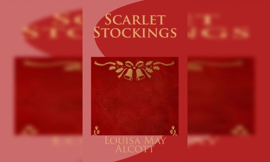 Literature: Constructive Criticism: Louisa May Alcott’s ‘Scarlet Stockings’