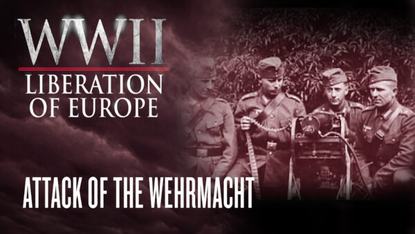 Attack of the Wehrmacht | WWII Liberation of Europe Ep5 | Documentary