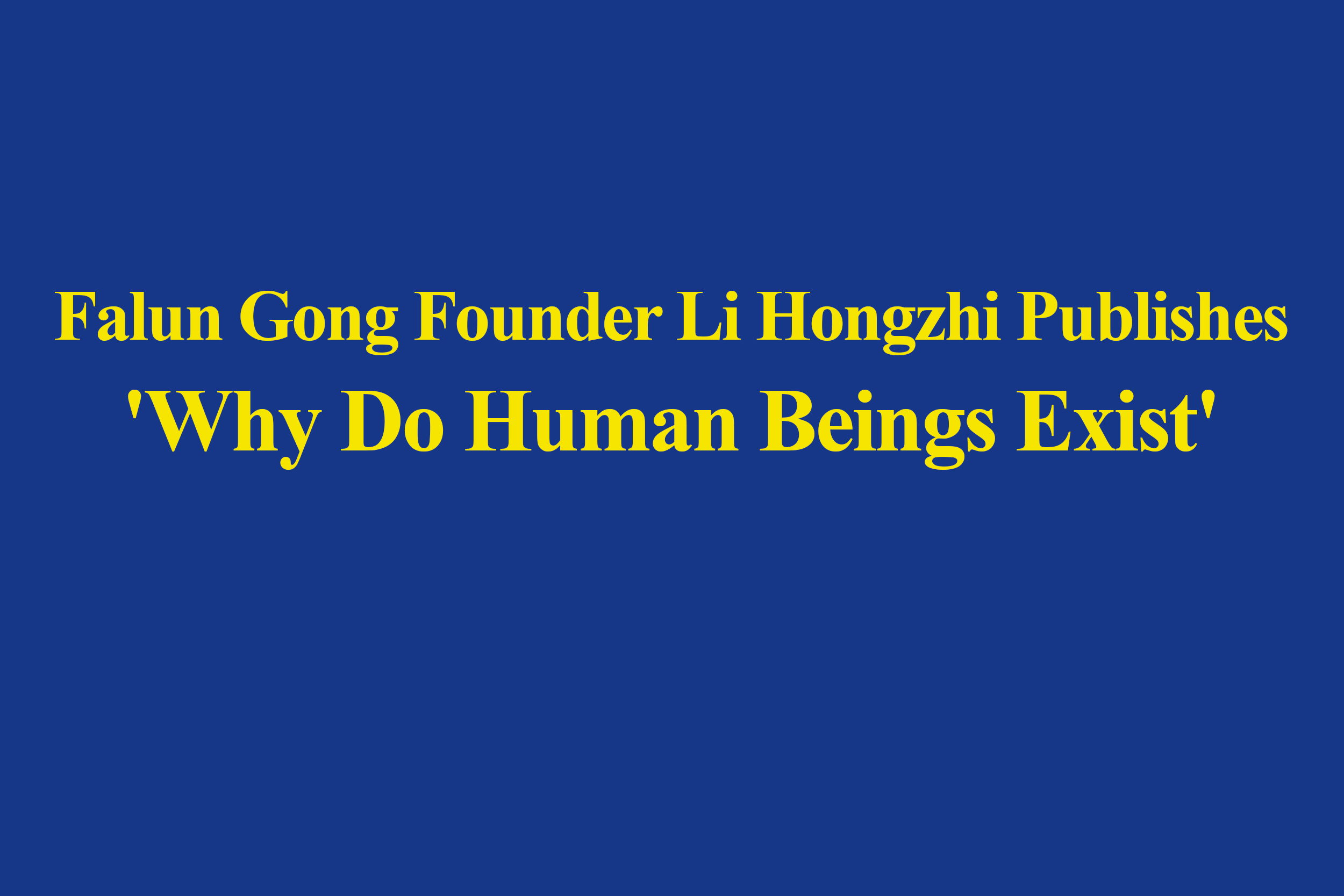 Falun Gong Founder Li Hongzhi Publishes 'Why Do Human Beings Exist' - Vimarsana News