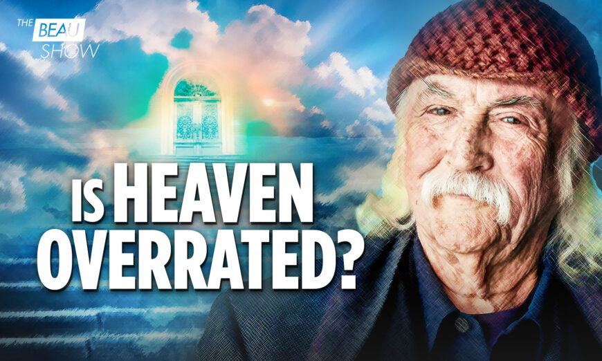 Is Heaven Overrated? David Crosby Thought So