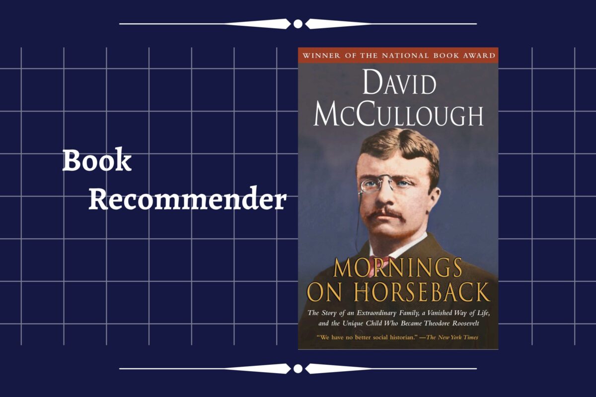 “Mornings on Horseback: The Story of an Extraordinary Family, a Vanished Way of Life and the Unique Child Who Became Theodore Roosevelt” by David McCullough