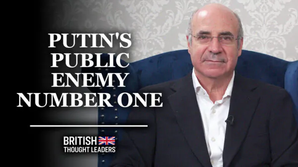 Bill Browder: ‘Since the Magnitsky Act, Putin has been on a Personal Vendetta to Destroy Me’ | British Thought Leaders