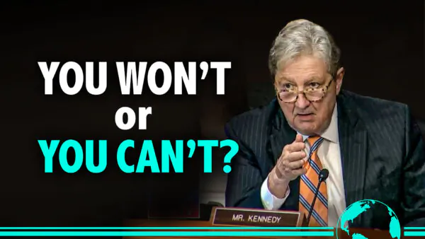 ‘You Know the Answer!’—Sen. Kennedy Grills Treasury Official on Biden Admin Forgiving Foreign Debt