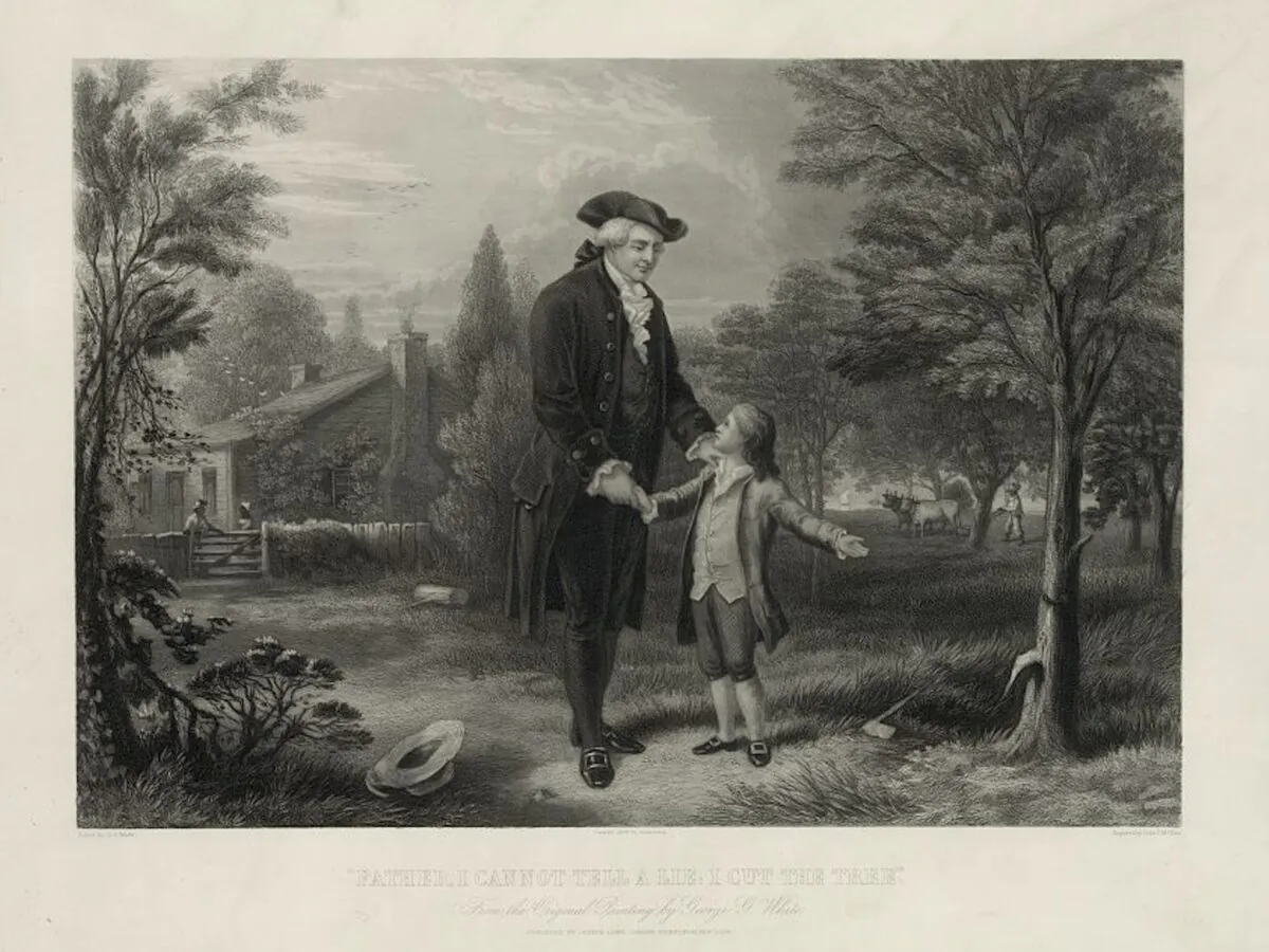 Engraving of George Washington as a young
boy confessing to his father that he cut down his favorite
cherry tree. Young Washington’s honesty, according to his
father, was therefore “worth more than a thousand trees.”
“Father, I cannot tell a lie: I cut the tree” painted by G.G.
White and engraved by John C. McRae, 1889. (Library of Congress)