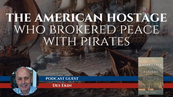 The Barbary Pirates and an Unsung American Hero, with Des Ekin | Sons of History, Ep. 2