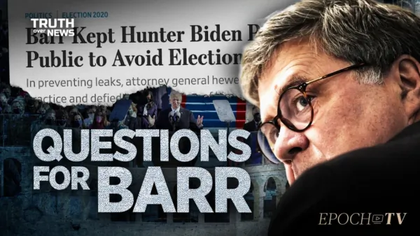 Examination of the Actions Taken by Barr as Attorney General Raises More Questions Than Answers | Truth Over News