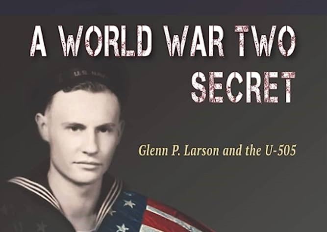 ‘A World War Two Secret: Glenn P. Larson and the U-505’