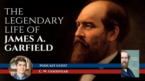 The Life, Death, and Times of James A. Garfield, With C. W. Goodyear | Sons of History, Ep. 11
