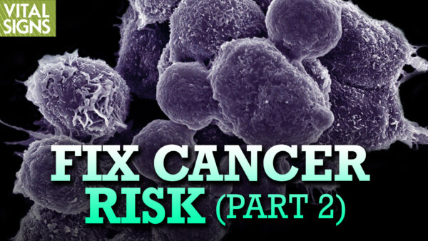 Defuse Cancer Risk by Reversing Biomarker (Early Warning Signs): Fix Cancer Risk Factors—PART 2