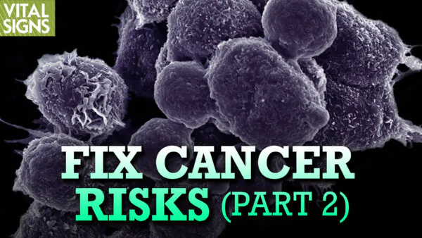 Defuse Cancer Risk by Reversing Biomarker (Early Warning Signs): Fix Cancer Risk Factors—PART 2