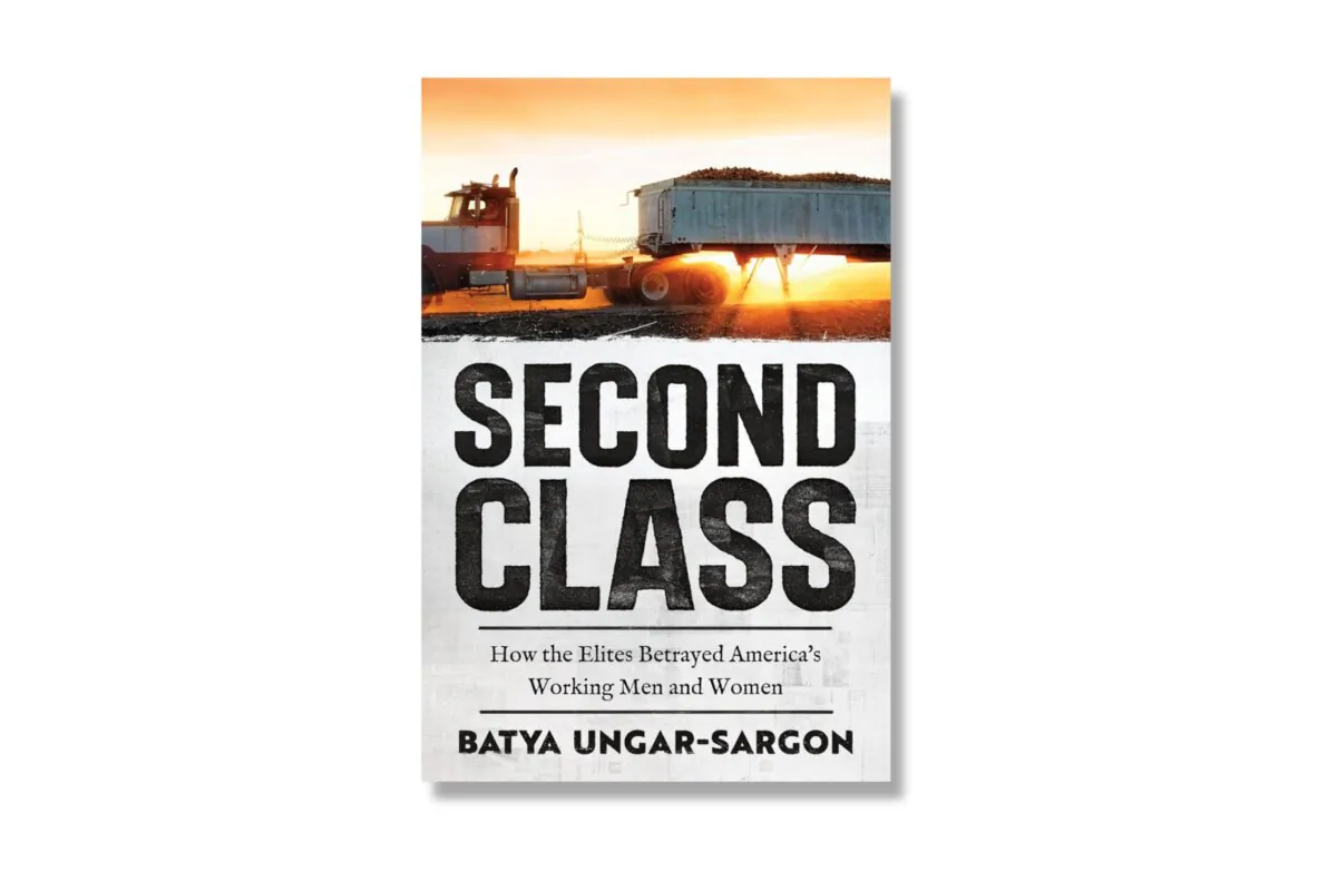 "Second Class: How the Elites Betrayed America's Working Men and Women," by Batya Ungar-Sargon.