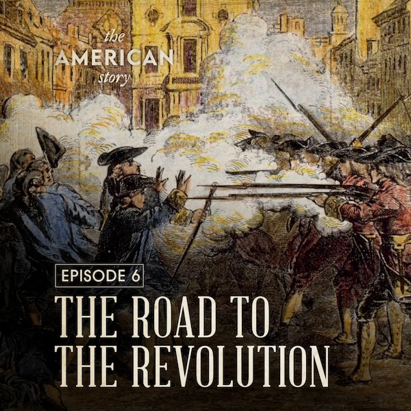 The Road to the Revolution | The American Story