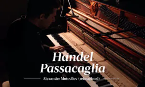 George Frideric Handel: Passacaglia | Alexander Motovilov (Reimagined)