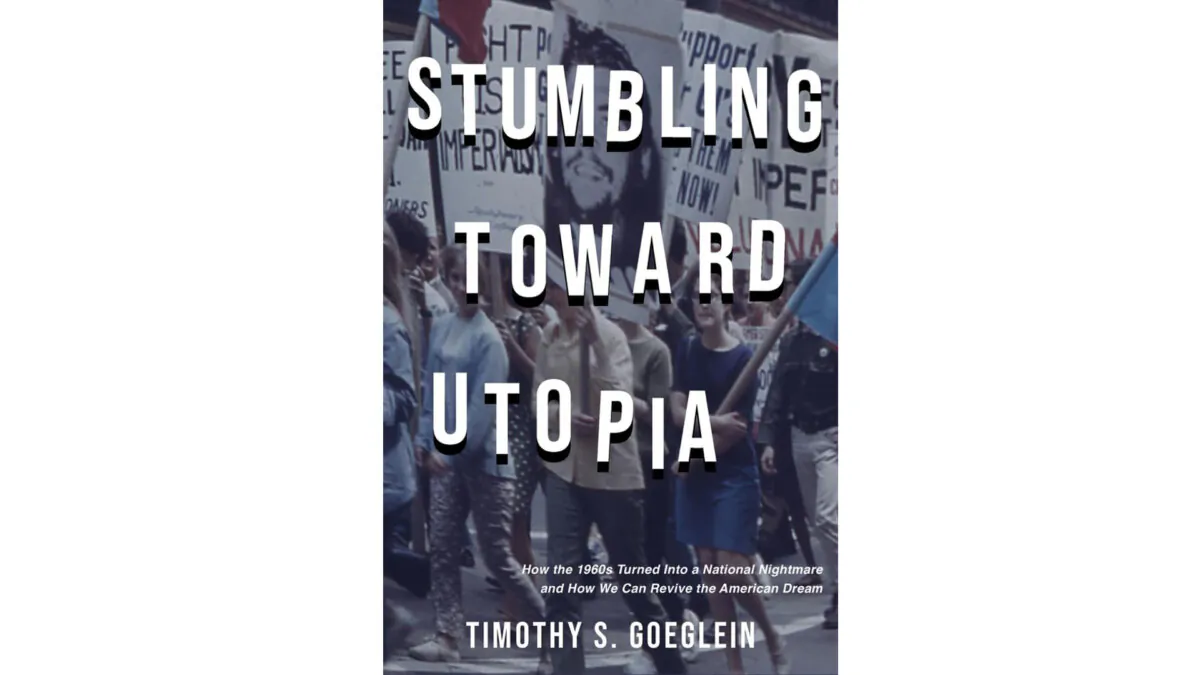 "Stumbling Toward Utopia: How the 1960s Turned Into a National Nightmare and How We Can Revive the American Dream," by Timothy S. Goeglein.