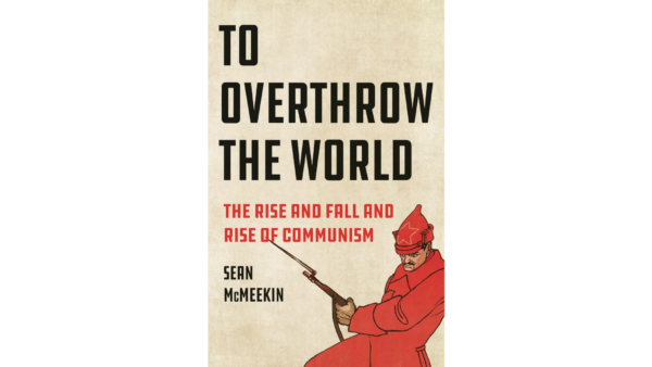 The Strange Non-Death of Communism: 'To Overthrow the World' Part 1