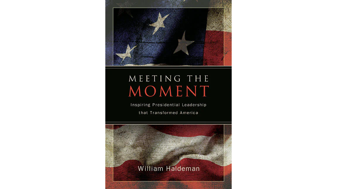 “Meeting the Moment: Inspiring Presidential Leadership that Transformed America” by William Haldeman. SUNY University of New York Press.