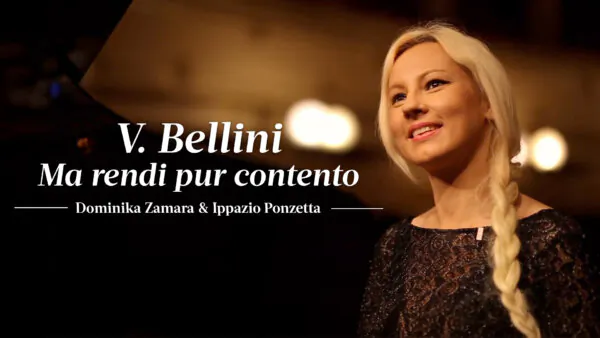 Vincenzo Bellini: ‘Ma Rendi Pur Contento’ | Dominika Zamara and Ippazio Ponzetta