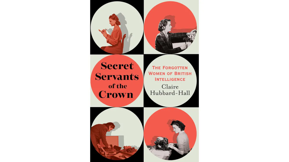 "Secret Servants of the Crown: The Forgotten Women of British Intelligence" by Claire Hubbard-Hall.