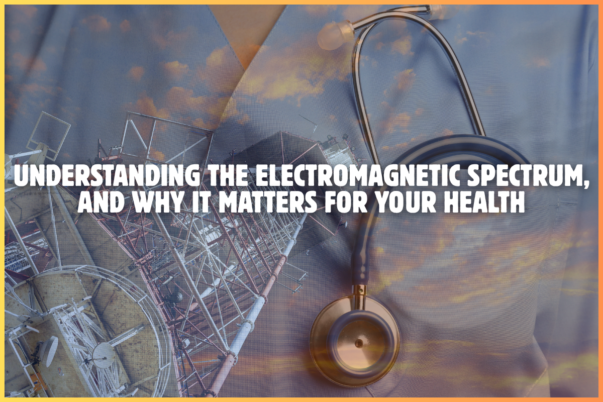 Understanding the Electromagnetic Spectrum, and Why it Matters for Your Health. (Blushield USA)