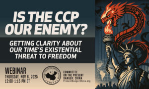 CPDC Webinar: ‘Is the CCP Our Enemy? Getting Clarity About Our Time’s Existential Threat to Freedom’