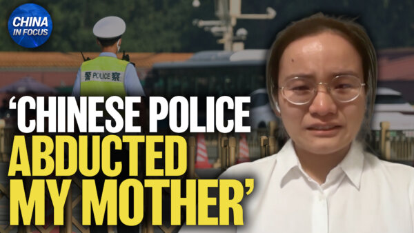 ‘Chinese Police Abducted My Mother,’ Says NTD Contributor