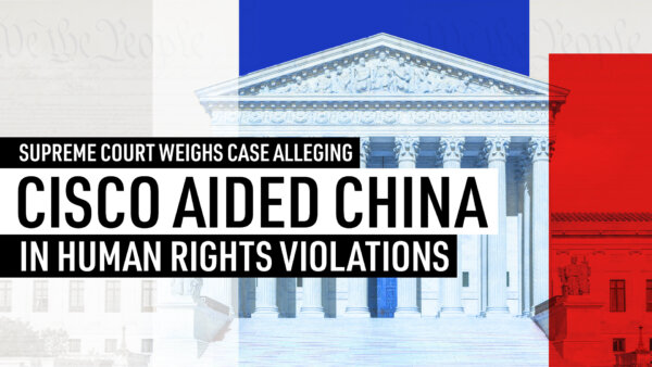 Supreme Court Weighs Case Alleging Cisco Aided China in Human Rights Violations