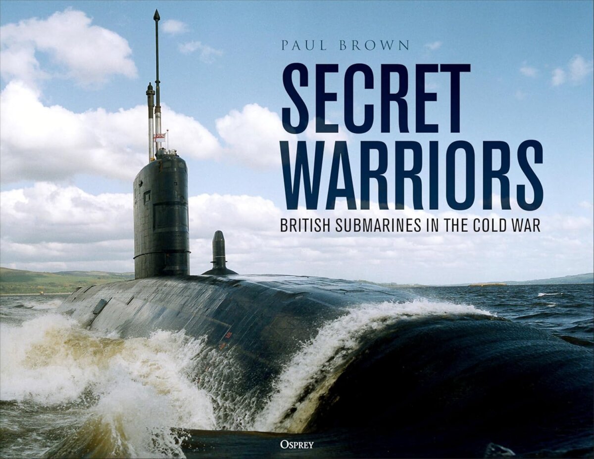 Maritime historian Paul Brown's latest book is on the Royal Navy's submarine operations from 1948 to 1990. (Osprey Publishing)